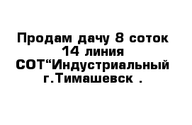 Продам дачу 8 соток 14 линия СОТ“Индустриальный г.Тимашевск .